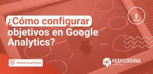 Cómo configurar objetivos en Google Analytics
