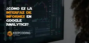 Cómo es la interfaz de informes en Google Analytics