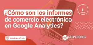 Cómo son los informes de comercio electrónico en Google Analytics