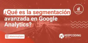 Qué es la segmentación avanzada en Google Analytics