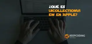 ¿Qué es UICollectionView en Apple?