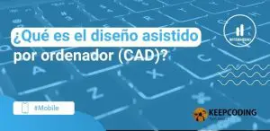 ¿Qué es el diseño asistido por ordenador (CAD)?