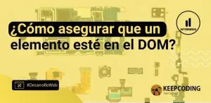 Cómo asegurar que un elemento esté en el DOM
