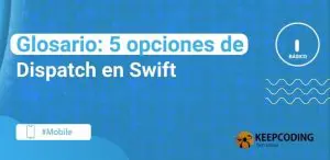 Glosario 5 opciones de Dispatch en Swift