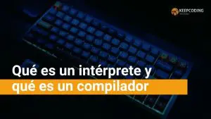 Qué es un intérprete y qué es un compilador