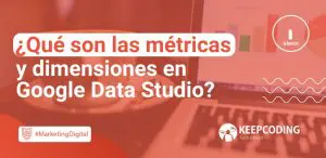 Qué son las métricas y dimensiones en Google Data Studio