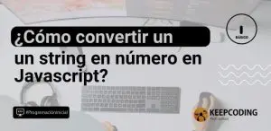 Cómo convertir un string en número en Javascript