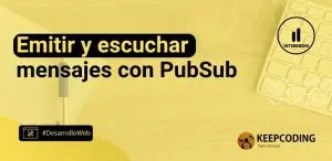 Emitir y escuchar mensajes con PubSub