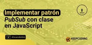 implementar patrón PubSub con clase en JavaScript
