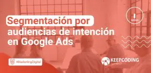 Segmentación por audiencias de intención en Google Ads