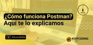 ¿Cómo funciona Postman? Aquí te lo explicamos
