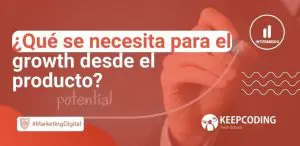 ¿Qué se necesita para el growth desde el producto?