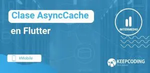 Clase AsyncCache en Flutter