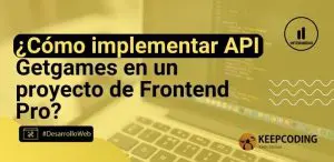 ¿Cómo implementar API Getgames en un proyecto de Frontend Pro?
