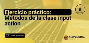 Ejercicio práctico: Métodos de la clase input action