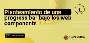 Planteamiento de una progress bar bajo los web components