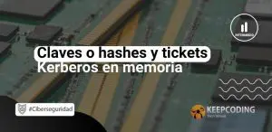 Claves o hashes y tickets Kerberos en memoria