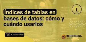 Índices de tablas en bases de datos: cómo y cuándo usarlos