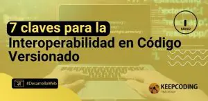 7 Claves para la interoperabilidad en Código Versionado