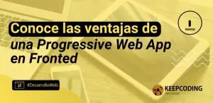 Conoce las ventajas de una Progressive Web App en Frontend