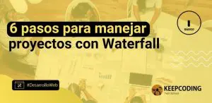 6 pasos para manejar proyectos con Waterfall