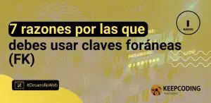 7 razones por las que debes usar claves foráneas