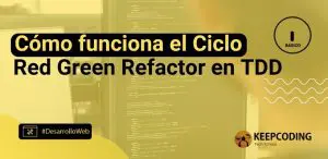 Cómo funciona el Ciclo Red Green Refactor en TDD