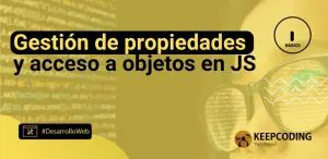 Gestión de propiedades y acceso a objetos en JS