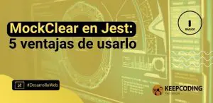MockClear en Jest: 5 ventajas de usarlo