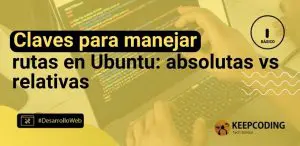 Claves para manejar rutas en Ubuntu: absolutas vs relativas