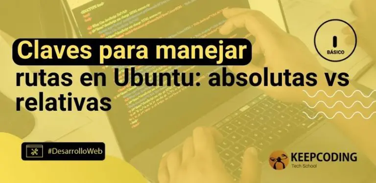 Claves para manejar rutas en Ubuntu: absolutas vs relativas