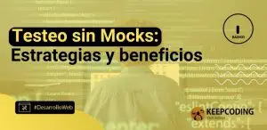 Testeo sin mocks: estrategias y beneficios