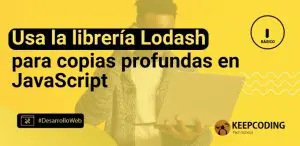Usa la librería Lodash para copias profundas en JavaScript
