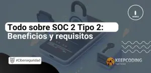 Todo sobre SOC 2 Tipo 2- Beneficios y requisitos