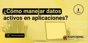 ¿Cómo manejar datos activos en aplicaciones?