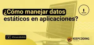¿Cómo manejar datos estáticos en aplicaciones?