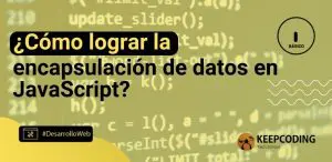 ¿Cómo lograr la encapsulación de datos en JavaScript?