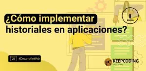 ¿Cómo implementar historiales en aplicaciones?