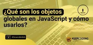 ¿Qué son los objetos globales en JavaScript y cómo usarlos?