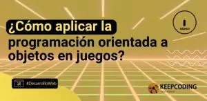 ¿Cómo aplicar la programación orientada a objetos en juegos?