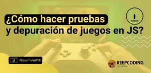 ¿Cómo hacer pruebas y depuración de juegos en JS?