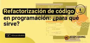 Refactorización de código en programación: ¿para qué sirve?