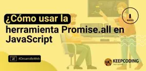 ¿Cómo usar la herramienta Promise.all en JavaScript?