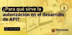 ¿Para qué sirve la autorización en el desarrollo de API?