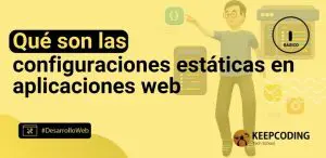 Qué son las configuraciones estáticas en aplicaciones web