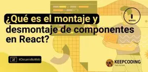 ¿Qué es el montaje y desmontaje de componentes en React?