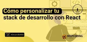 Cómo personalizar tu stack de desarrollo con React