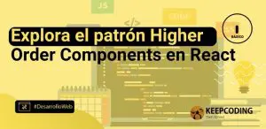 Explora el patrón Higher Order Components en React