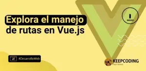 Explora el manejo de rutas en Vue.js
