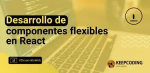 Desarrollo de componentes flexibles en React